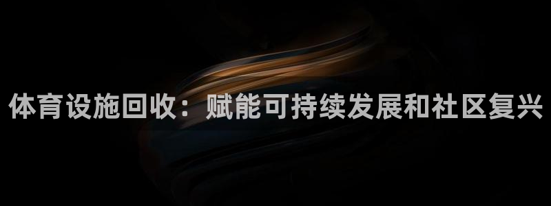 意昂3官方：体育设施回收：赋能可持续发展和社区复兴