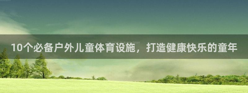 意昂3娱乐40996：10个必备户外儿童体育设施，打